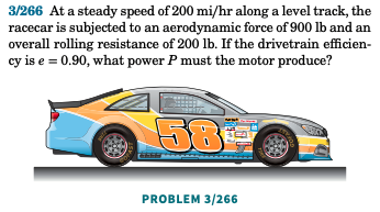 3 266 At A Steady Speed Of 200 Mi Hr Along A Level Track The Racecar Is Subjected To An Aerodynamic Force Of 900 Lb And 1