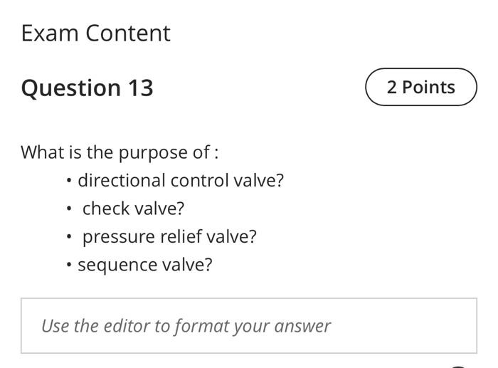 Exam Content Question 13 2 Points What Is The Purpose Of Directional Control Valve Check Valve Pressure Relief Va 1