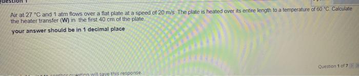 Air At 27 C And 1 Atm Flows Over A Flat Plate At A Speed Of 20 M S The Plate Is Heated Over Its Entire Length To A Tem 1