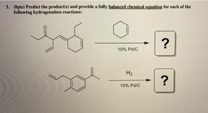 3 8pts Predict The Product S And Provide A Fully Balanced Chemical Equation For Each Of The Following Hydrogenation 1