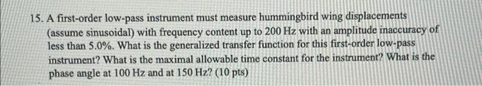 15 A First Order Low Pass Instrument Must Measure Hummingbird Wing Displacements Assume Sinusoidal With Frequency Con 1
