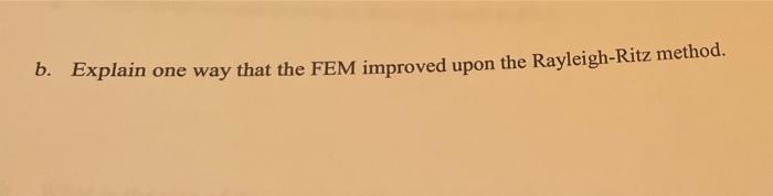 B Explain One Way That The Fem Improved Upon The Rayleigh Ritz Method 1