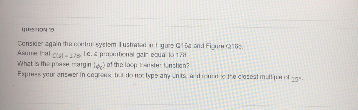 Question 19 Consider Again The Control System Illustrated In Figure Q16a And Figure Q16b Asume That C S 178 I E A P 1