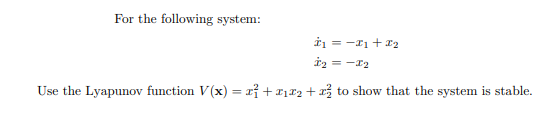 For The Following System 1 21 22 I2 12 Use The Lyapunov Function V X X 1112 Z3 To Show That The System Is 1