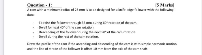 Question 1 5 Marks A Cam With A Minimum Radius Of 25 Mm Is To Be Designed For A Knife Edge Follower With The Followi 1
