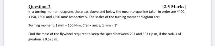 Question 2 2 5 Marks In A Turning Moment Diagram The Areas Above And Below The Mean Torque Line Taken In Order Are 440 1