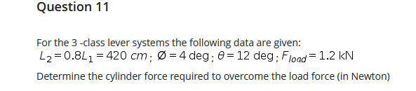 Question 11 For The 3 Class Lever Systems The Following Data Are Given L2 0 8l1 420 Cm O 4 Deg 0 12 Deg Fload 1