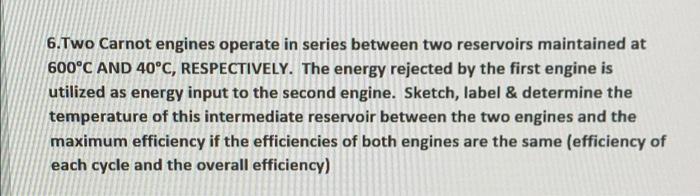 6 Two Carnot Engines Operate In Series Between Two Reservoirs Maintained At 600 C And 40 C Respectively The Energy Rej 1