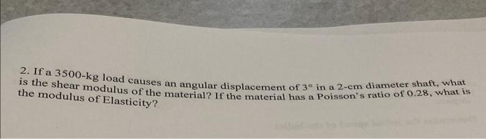 2 If A 3500 Kg Load Causes An Angular Displacement Of 3 In A 2 Cm Diameter Shaft What Is The Shear Modulus Of The Mat 1