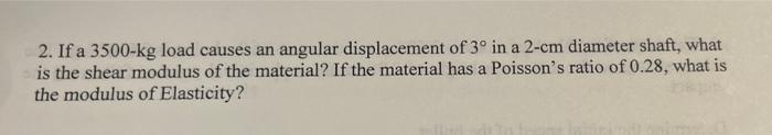 2 If A 3500 Kg Load Causes An Angular Displacement Of 3 In A 2 Cm Diameter Shaft What Is The Shear Modulus Of The Mat 1