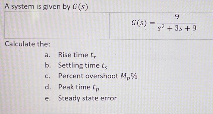 A System Is Given By G S 9 G S S2 3 9 Calculate The A Rise Time Tr B Settling Time Ts C Percent Overshoot Mp 1