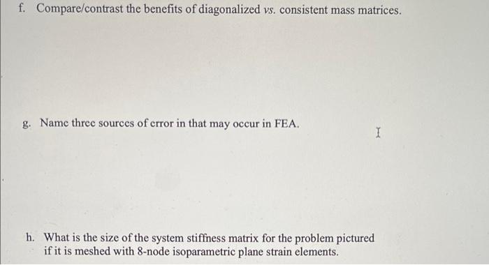 F Compare Contrast The Benefits Of Diagonalized Vs Consistent Mass Matrices G Name Three Sources Of Crror In That Ma 1