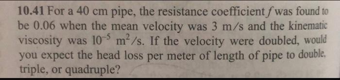 10 41 For A 40 Cm Pipe The Resistance Coefficient F Was Found To Be 0 06 When The Mean Velocity Was 3 M S And The Kinem 1