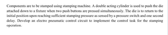 Components Are To Be Stamped Using Stamping Machine A Double Acting Cylinder Is Used To Push The Die Attached Down To A 1