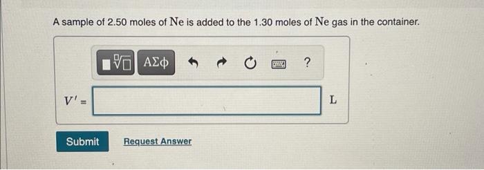 A Sample Containing 1 30 Moles Of Ne Gas Has An Initial Volume Of 9 00 L What Is The Final Volume Of The Gas In Liter 2