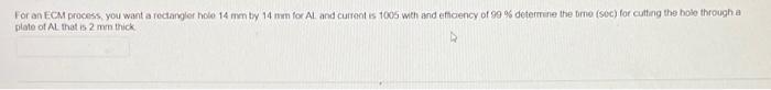 For An Ecm Process You Want A Rectangler Holo 14 Mm Ty 14 Mm For Al And Current Is 1005 With And Efficiency Of 99 Deter 1