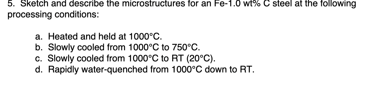 5 Sketch And Describe The Microstructures For An Fe 1 0 Wt C Steel At The Following Processing Conditions A Heated A 1