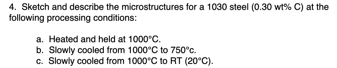 4 Sketch And Describe The Microstructures For A 1030 Steel 0 30 Wt C At The Following Processing Conditions A Heat 1