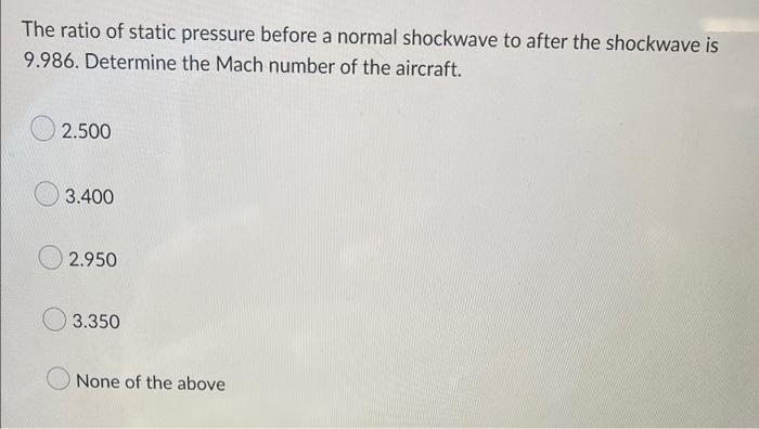 The Ratio Of Static Pressure Before A Normal Shockwave To After The Shockwave Is 9 986 Determine The Mach Number Of The 1