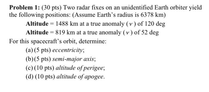 Problem 1 30 Pts Two Radar Fixes On An Unidentified Earth Orbiter Yield The Following Positions Assume Earth S Ra 1