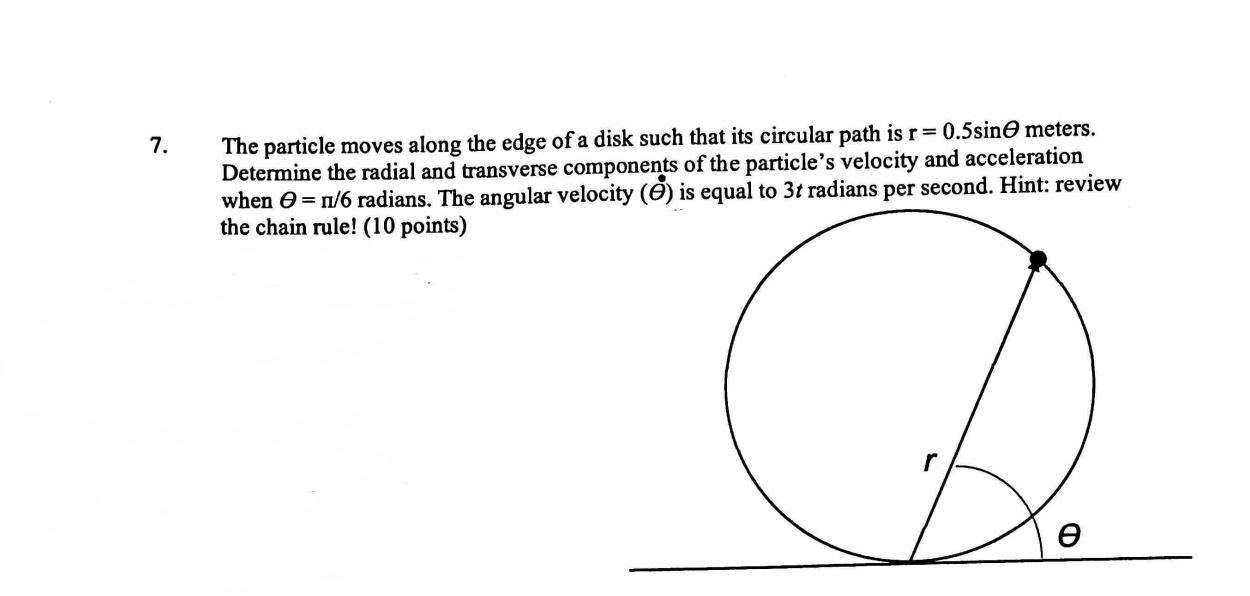 7 The Particle Moves Along The Edge Of A Disk Such That Its Circular Path Is R 0 5sin Meters Determine The Radial And 1