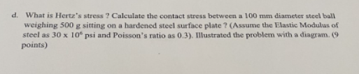 D What Is Hertz S Stress Calculate The Contact Stress Between A 100 Mm Diameter Steel Ball Weighing 500 G Sitting On A 1