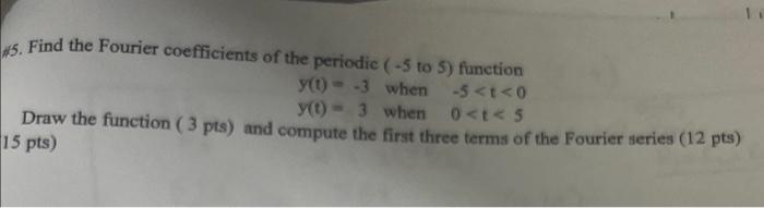 15 Find The Fourier Coefficients Of The Periodic 5 To 5 Function Y T 3 When 5 T 0 T 3 When 0 T 5 Draw The F 1
