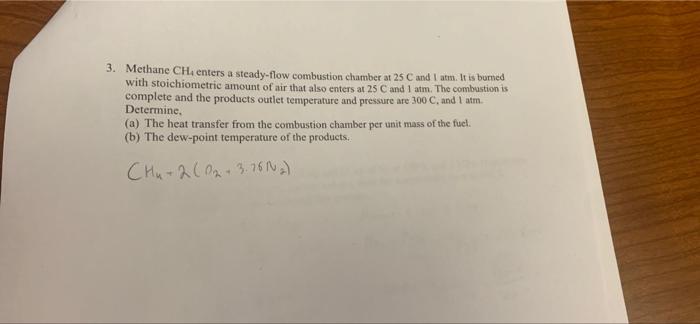 3 Methane Ch Enters A Steady Flow Combustion Chamber At 25 C And I Am It Is Burned With Stoichiometric Amount Of Air 1