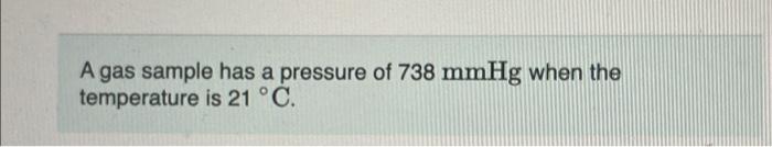 Agas Sample Has A Pressure Of 738 Mmhg When The Temperature Is 21 C Part A What Is The Final Temperature In Degrees 1