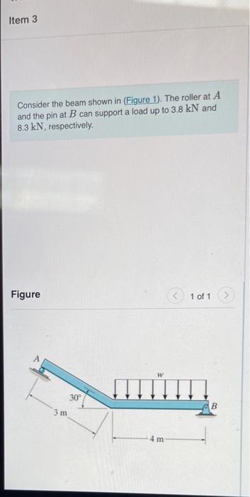 Item 3 Consider The Beam Shown In Figure 1 The Roller At A And The Pin At B Can Support A Load Up To 3 8 Kn And 8 3 K 1