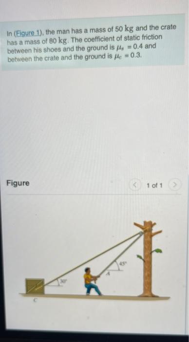 In Figure 1 The Man Has A Mass Of 50 Kg And The Crate Has A Mass Of 80 Kg The Coefficient Of Static Friction Between 1
