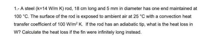 1 A Steel K 14 W M K Rod 18 Cm Long And 5 Mm In Diameter Has One End Maintained At 100 C The Surface Of The Rod I 1