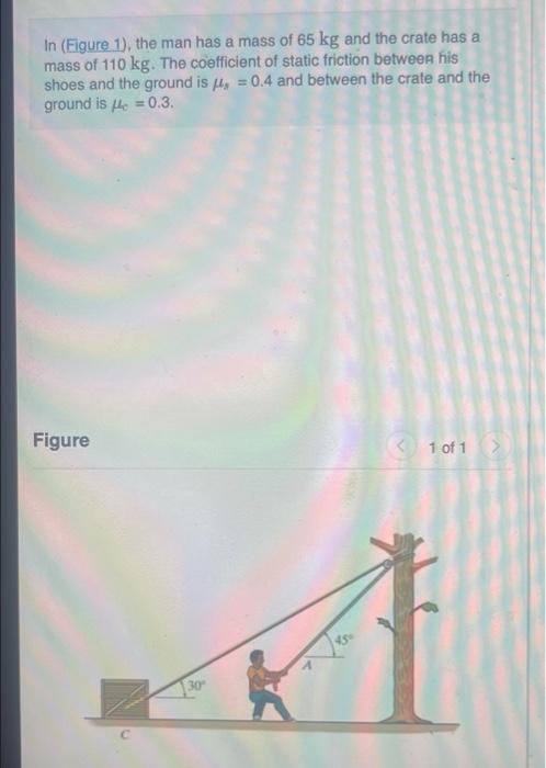 In Figure 1 The Man Has A Mass Of 65 Kg And The Crate Has A Mass Of 110 Kg The Coefficient Of Static Friction Betwee 1