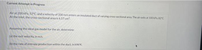 Current Attempt In Progress Alrat 200 Kpa 52 C And A Velocity Of 330 M S Enters An Insulated Duct Of Varying Cross Sect 1