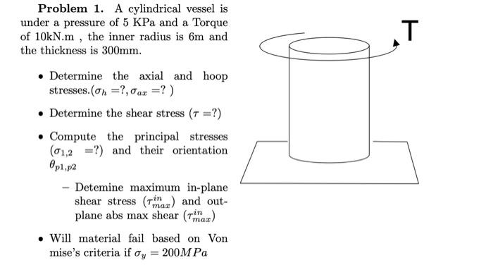 T Problem 1 A Cylindrical Vessel Is Under A Pressure Of 5 Kpa And A Torque Of 10kn M The Inner Radius Is 6m And The T 1