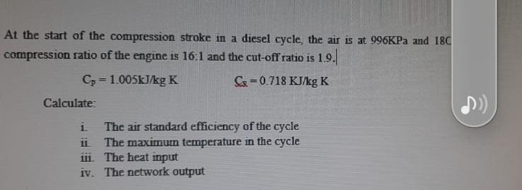 At The Start Of The Compression Stroke In A Diesel Cycle The Air Is At 996kpa And 180 Compression Ratio Of The Engine I 1