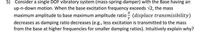 5 Consider A Single Dof Vibratory System Mass Spring Damper With The Base Having An Up N Down Motion When The Base E 1