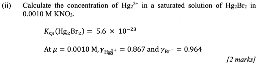 Ii Calculate The Concentration Of Hg22 In A Saturated Solution Of Hg2br2 In 0 0010 M Kno3 Ksp Hg2br2 5 6 X 10 23 1