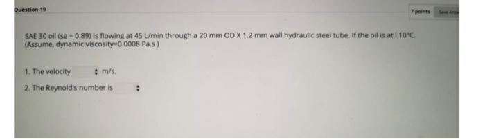 Question 19 7 Points Sae 30 Oil Sg 0 89 Is Flowing At 45 Min Through A 20 Mm Od X 1 2 Mm Wall Hydraulic Steel Tube If 1