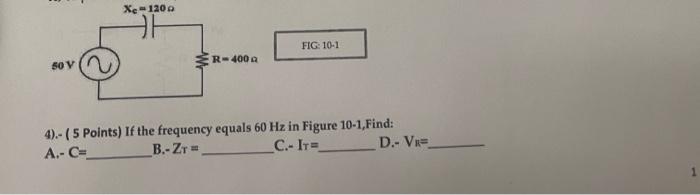 X1200 Fig 10 1 R 400 Sov 4 5 Points If The Frequency Equals 60 Hz In Figure 10 1 Find A C B Zt C It D Vr 1