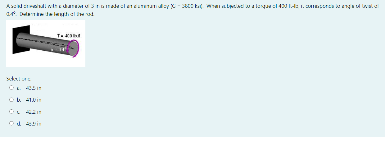 A Solid Driveshaft With A Diameter Of 3 In Is Made Of An Aluminum Alloy G 3800 Ksi When Subjected To A Torque Of 40 1