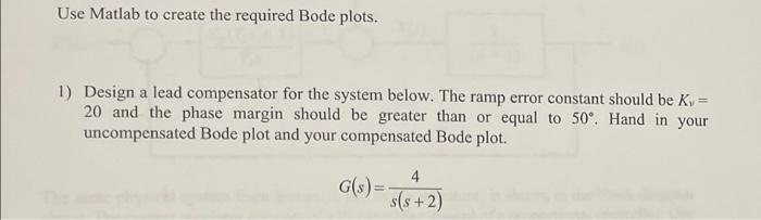 Use Matlab To Create The Required Bode Plots 1 Design A Lead Compensator For The System Below The Ramp Error Constant 1