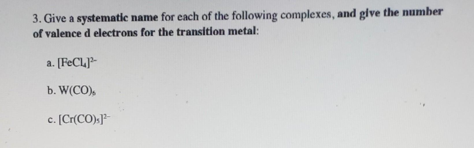 3 Give A Systematic Name For Each Of The Following Complexes And Give The Number Of Valence D Electrons For The Transi 1