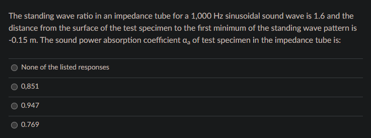 The Standing Wave Ratio In An Impedance Tube For A 1 000 Hz Sinusoidal Sound Wave Is 1 6 And The Distance From The Surfa 1