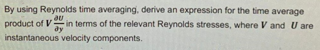 By Using Reynolds Time Averaging Derive An Expression For The Time Average Product Of V My In Terms Of The Relevant Rey 1