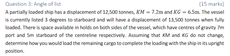 Question 3 Angle Of List 15 Marks A Partially Loaded Ship Has A Displacement Of 12 500 Tonnes Km 7 2m And Kg 6 5 1