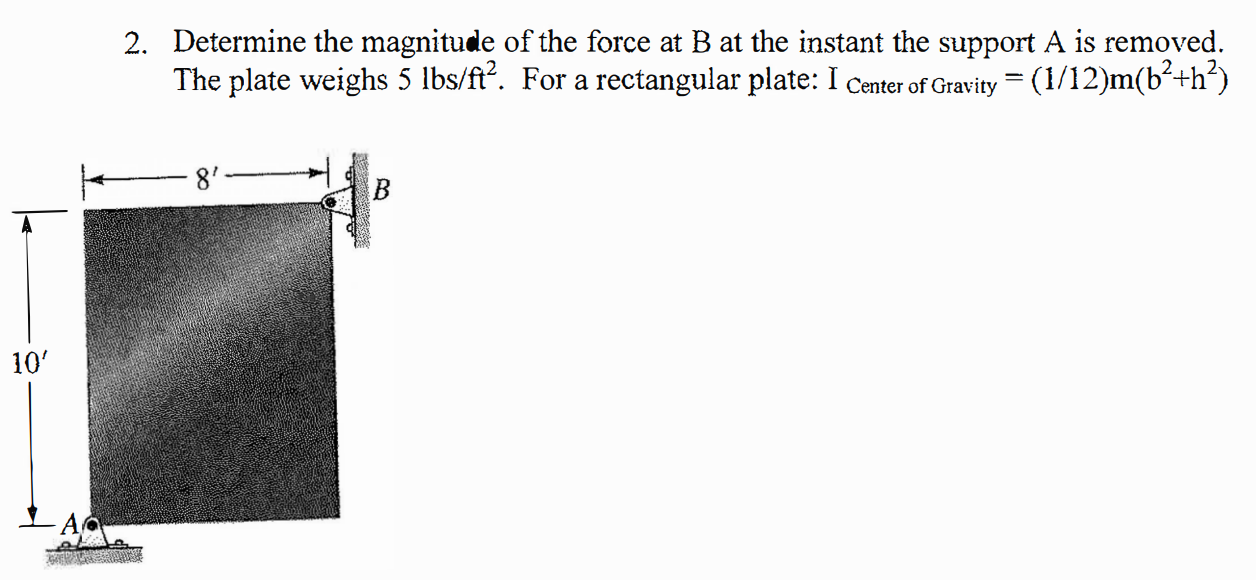 2 Determine The Magnitude Of The Force At B At The Instant The Support A Is Removed The Plate Weighs 5 Lbs Ft For A 1
