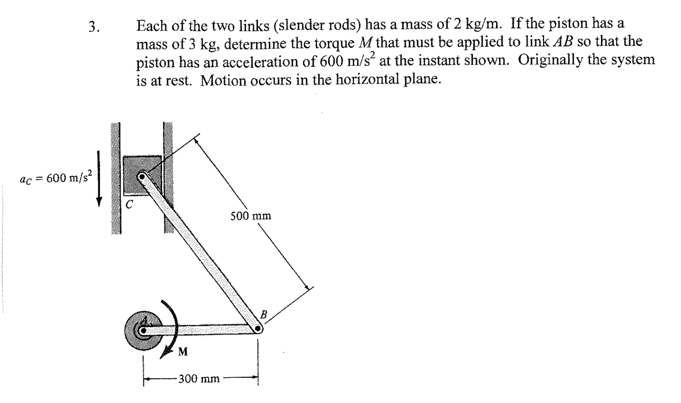 3 Each Of The Two Links Slender Rods Has A Mass Of 2 Kg M If The Piston Has A Mass Of 3 Kg Determine The Torque M T 1