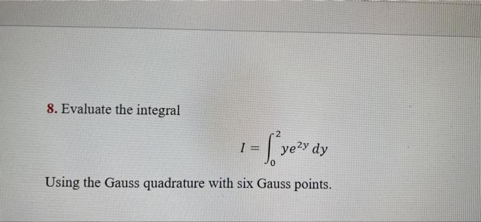 8 Evaluate The Integral I Sve Yezy Dy Using The Gauss Quadrature With Six Gauss Points 1
