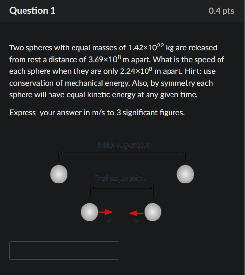 Question 1 0 4 Pts Two Spheres With Equal Masses Of 1 421022 Kg Are Released From Rest A Distance Of 3 69x108 M Apart W 1